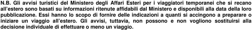 Essi hanno lo scopo di fornire delle indicazioni a quanti si accingono a preparare o iniziare un viaggio all estero.