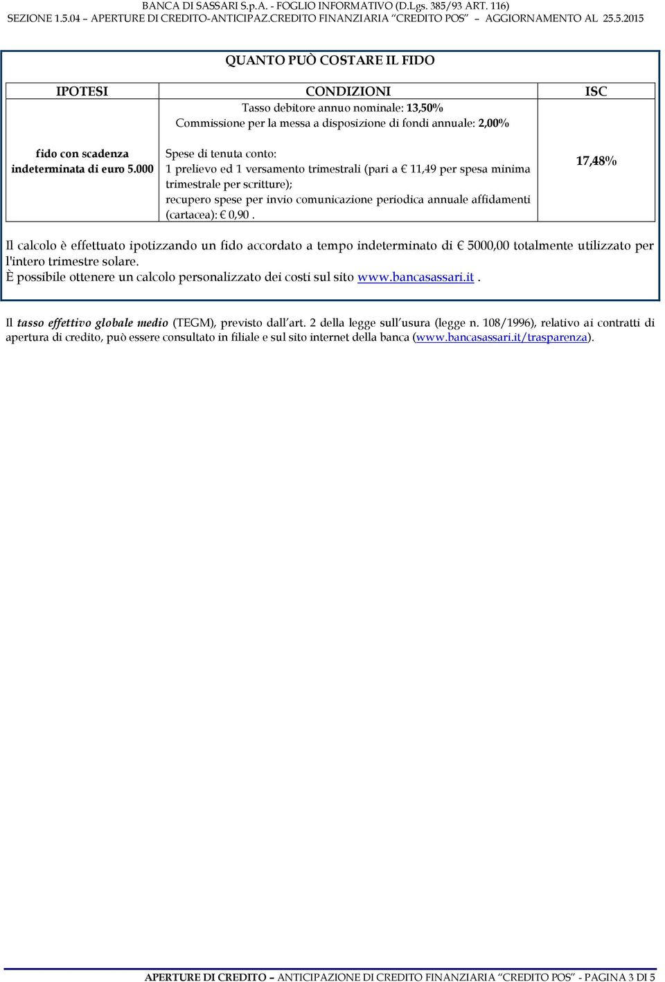 (cartacea): 0,90. 17,48% Il calcolo è effettuato ipotizzando un fido accordato a tempo indeterminato di 5000,00 totalmente utilizzato per l'intero trimestre solare.