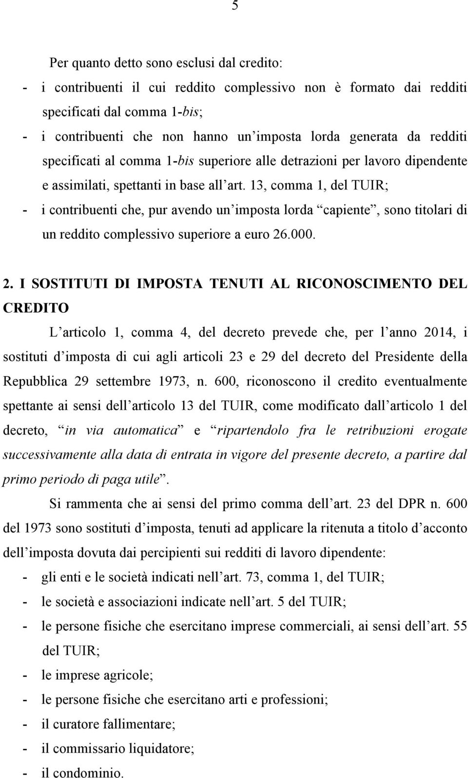 13, comma 1, del TUIR; - i contribuenti che, pur avendo un imposta lorda capiente, sono titolari di un reddito complessivo superiore a euro 26