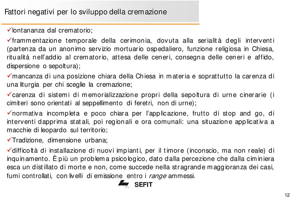 chiara della Chiesa in materia e soprattutto la carenza di una liturgia per chi sceglie la cremazione; carenza di sistemi di memorializzazione propri della sepoltura di urne cinerarie (i cimiteri