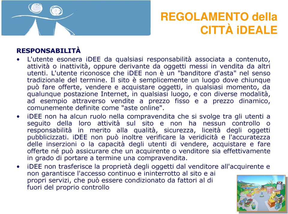 Il sito è semplicemente un luogo dove chiunque può fare offerte, vendere e acquistare oggetti, in qualsiasi momento, da qualunque postazione Internet, in qualsiasi luogo, e con diverse modalità, ad