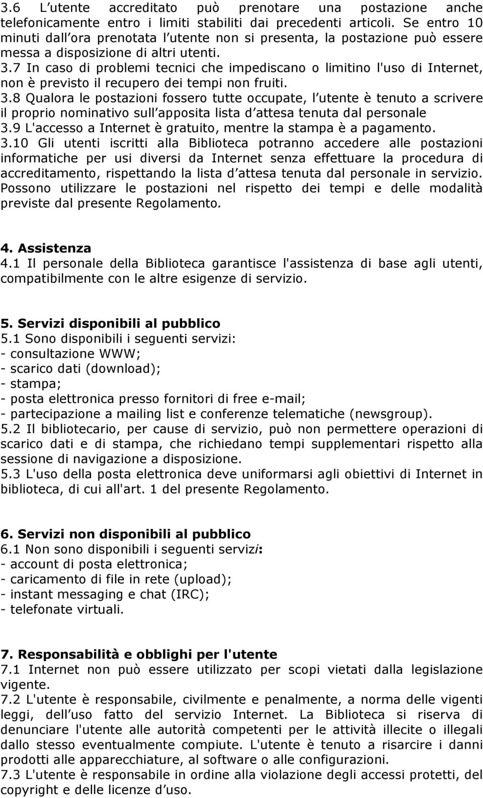 7 In caso di problemi tecnici che impediscano o limitino l'uso di Internet, non è previsto il recupero dei tempi non fruiti. 3.