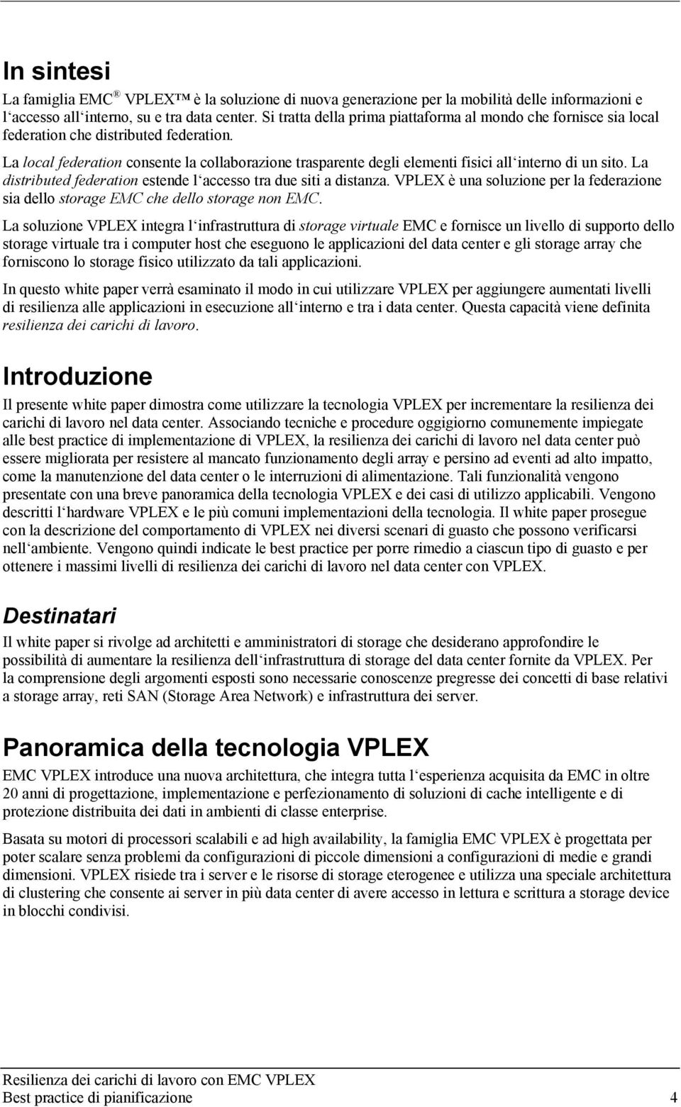 La local federation consente la collaborazione trasparente degli elementi fisici all interno di un sito. La distributed federation estende l accesso tra due siti a distanza.