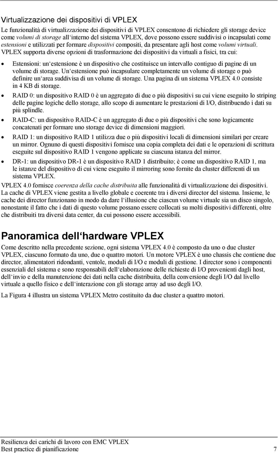 VPLEX supporta diverse opzioni di trasformazione dei dispositivi da virtuali a fisici, tra cui: Estensioni: un estensione è un dispositivo che costituisce un intervallo contiguo di pagine di un