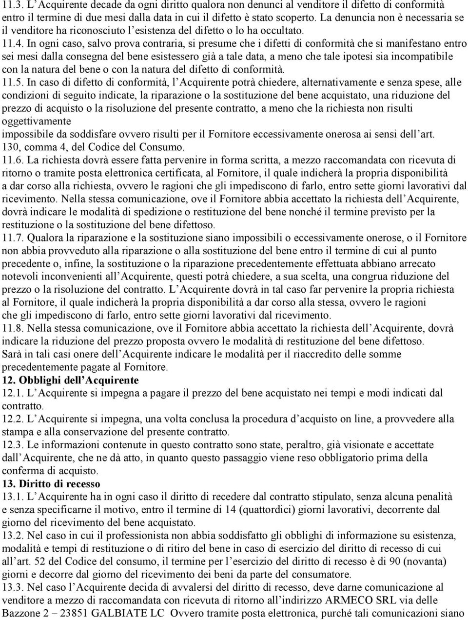 In ogni caso, salvo prova contraria, si presume che i difetti di conformità che si manifestano entro sei mesi dalla consegna del bene esistessero già a tale data, a meno che tale ipotesi sia