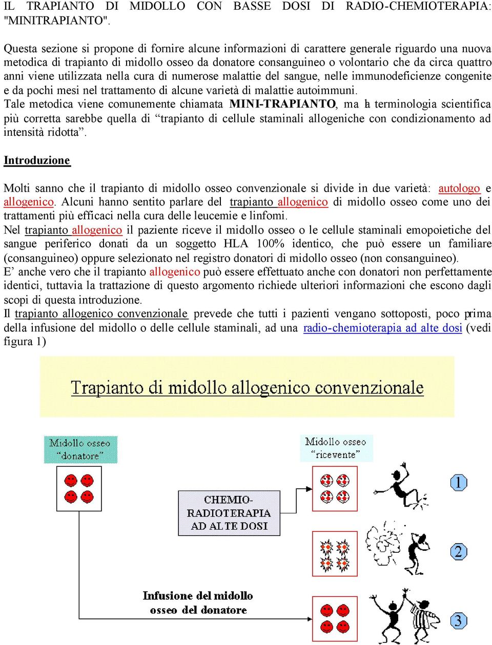 anni viene utilizzata nella cura di numerose malattie del sangue, nelle immunodeficienze congenite e da pochi mesi nel trattamento di alcune varietà di malattie autoimmuni.