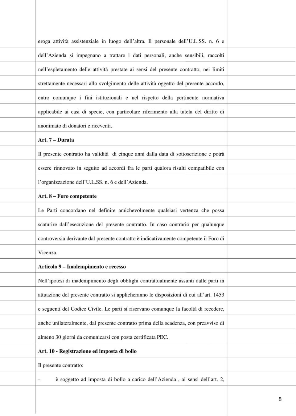 svolgimento delle attività oggetto del presente accordo, entro comunque i fini istituzionali e nel rispetto della pertinente normativa applicabile ai casi di specie, con particolare riferimento alla