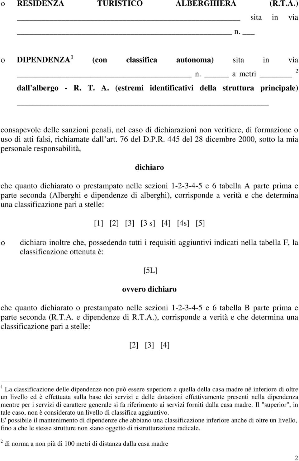 (estremi identificativi della struttura principale) consapevole delle sanzioni penali, nel caso di dichiarazioni non veritiere, di formazione o uso di atti falsi, richiamate dall art. 76 del D.P.R.