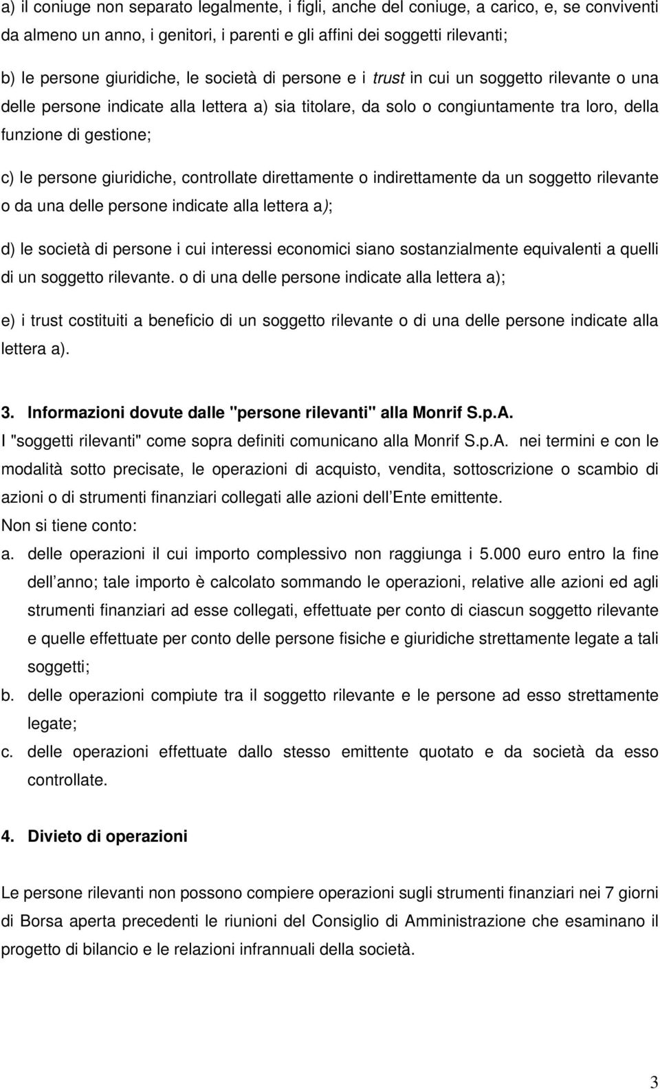 giuridiche, controllate direttamente o indirettamente da un soggetto rilevante o da una delle persone indicate alla lettera a); d) le società di persone i cui interessi economici siano