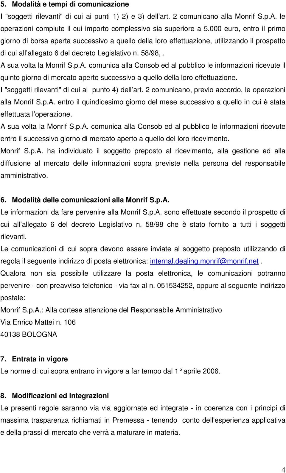 p.A. comunica alla Consob ed al pubblico le informazioni ricevute il quinto giorno di mercato aperto successivo a quello della loro effettuazione. I "soggetti rilevanti" di cui al punto 4) dell art.