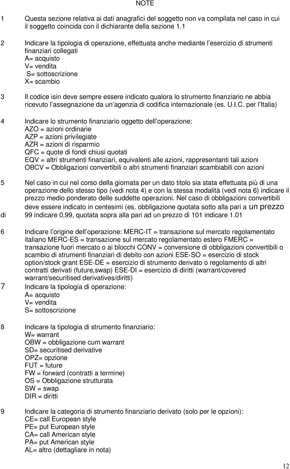 essere indicato qualora lo strumento finanziario ne abbia ricevuto l assegnazione da un agenzia di codifica internazionale (es. U.I.C.