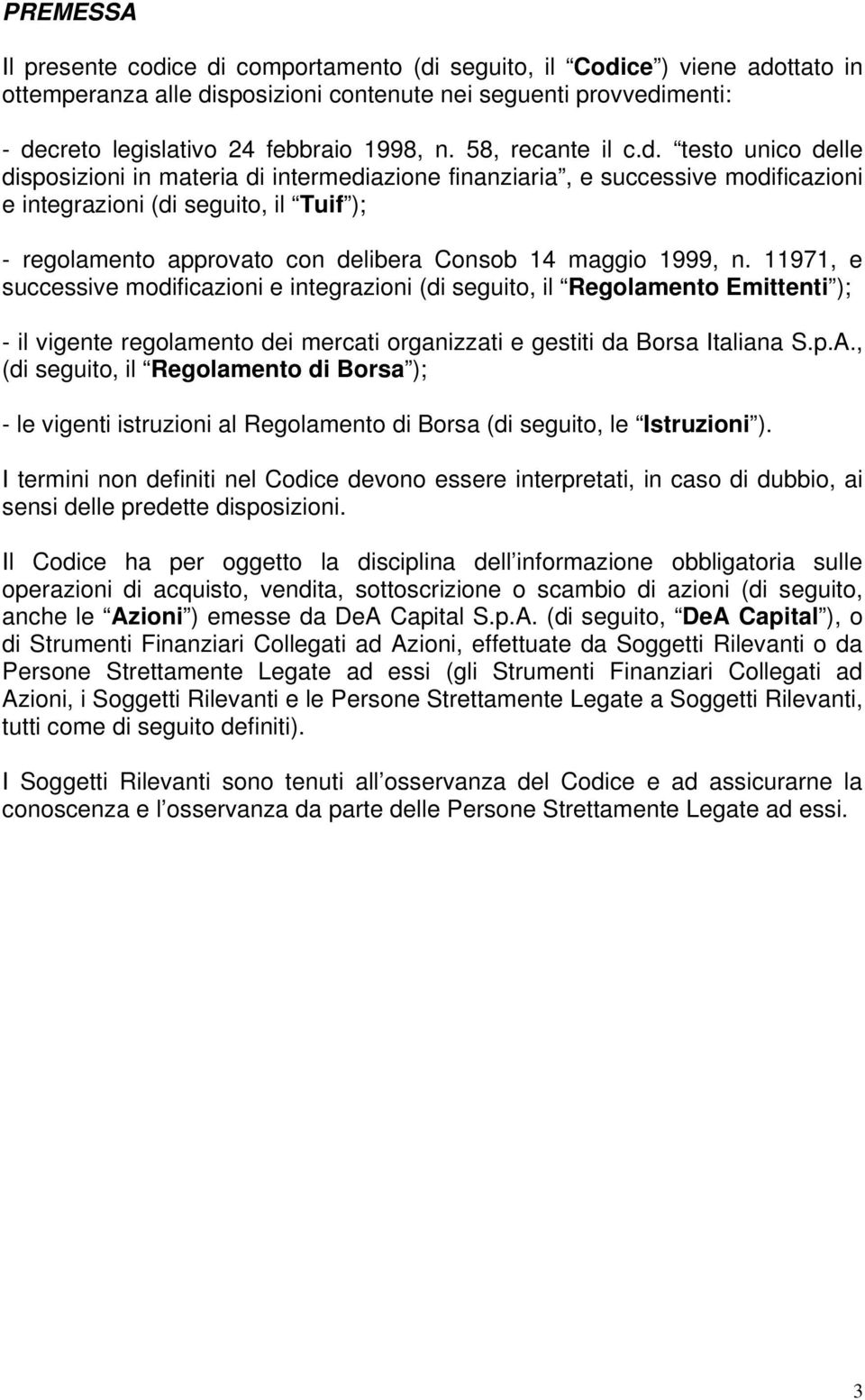 testo unico delle disposizioni in materia di intermediazione finanziaria, e successive modificazioni e integrazioni (di seguito, il Tuif ); - regolamento approvato con delibera Consob 14 maggio 1999,