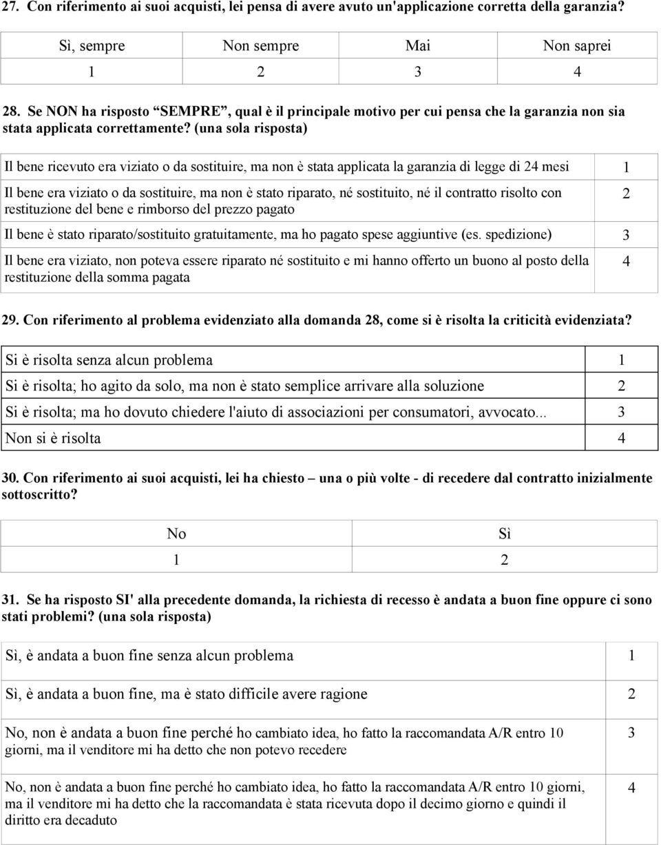 (una sola risposta) Il bene ricevuto era viziato o da sostituire, ma non è stata applicata la garanzia di legge di 24 mesi 1 Il bene era viziato o da sostituire, ma non è stato riparato, né