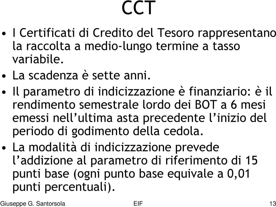 Il parametro di indicizzazione è finanziario: è il rendimento semestrale lordo dei BOT a 6 mesi emessi nell ultima asta