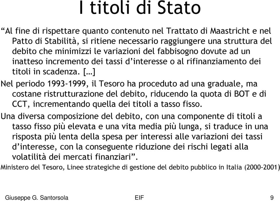 [ ] Nel periodo 1993-1999, il Tesoro ha proceduto ad una graduale, ma costane ristrutturazione del debito, riducendo la quota di BOT e di CCT, incrementando quella dei titoli a tasso fisso.