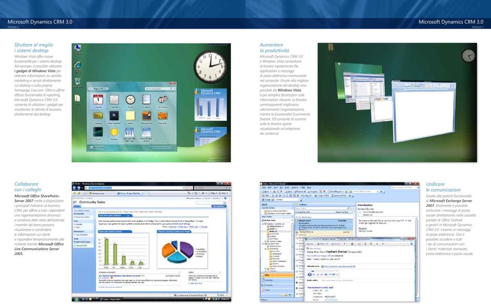 Oltre a offrire efficaci funzionalità di reporting, consente di utilizzare i gadget per monitorare le attività di business direttamente dal desktop.
