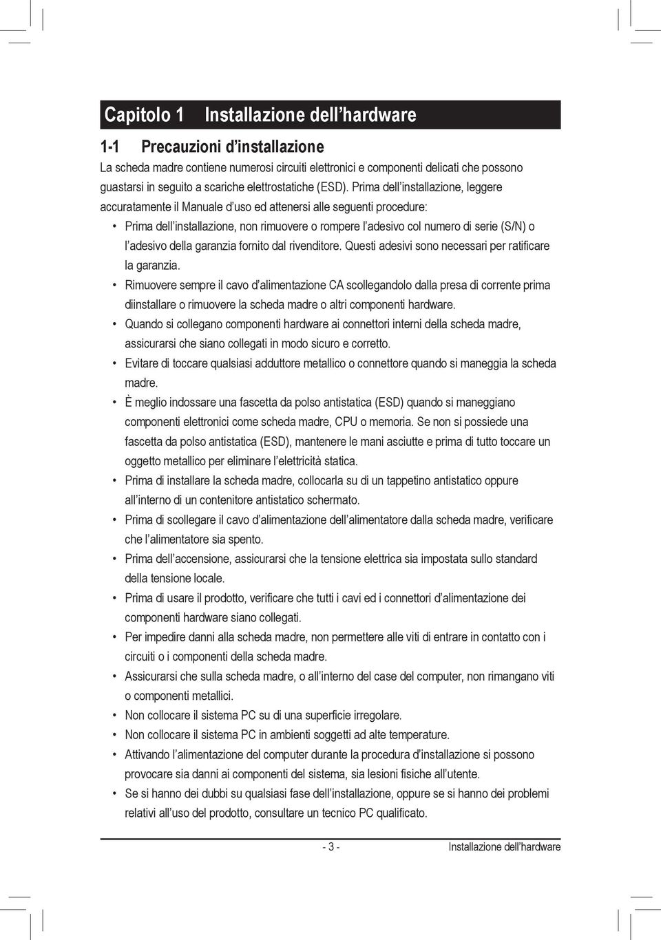 Prima dell installazione, leggere accuratamente il Manuale d uso ed attenersi alle seguenti procedure: Prima dell installazione, non rimuovere o rompere l adesivo col numero di serie (S/N) o l