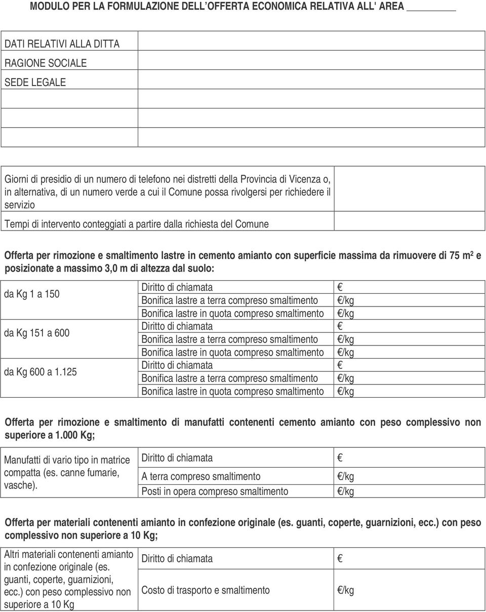 smaltimento lastre in cemento amianto con superficie massima da rimuovere di 75 m 2 e posizionate a massimo 3,0 m di altezza dal suolo: da Kg 1 a 150 da Kg 151 a 600 da Kg 600 a 1.