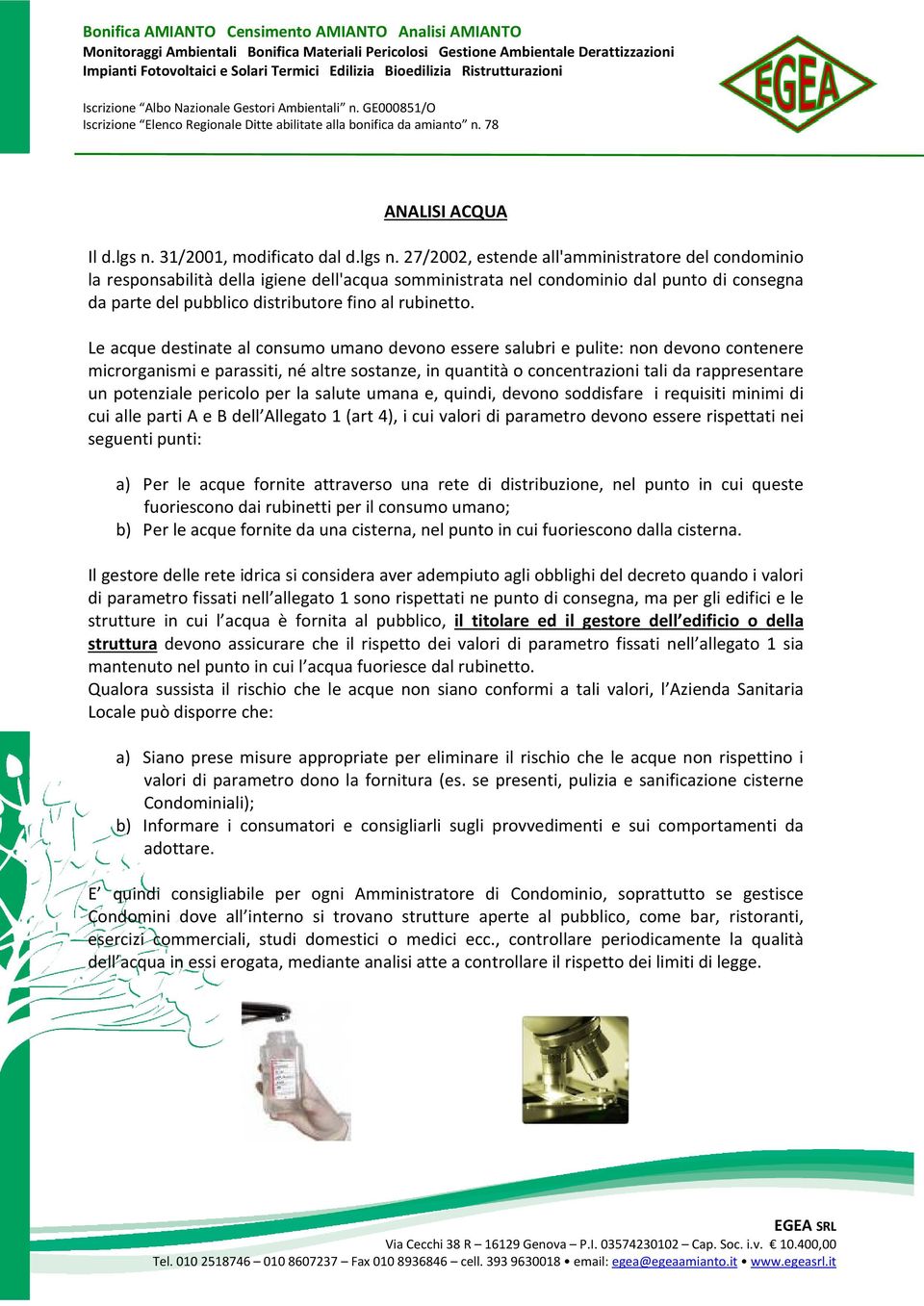 27/2002, estende all'amministratore del condominio la responsabilità della igiene dell'acqua somministrata nel condominio dal punto di consegna da parte del pubblico distributore fino al rubinetto.