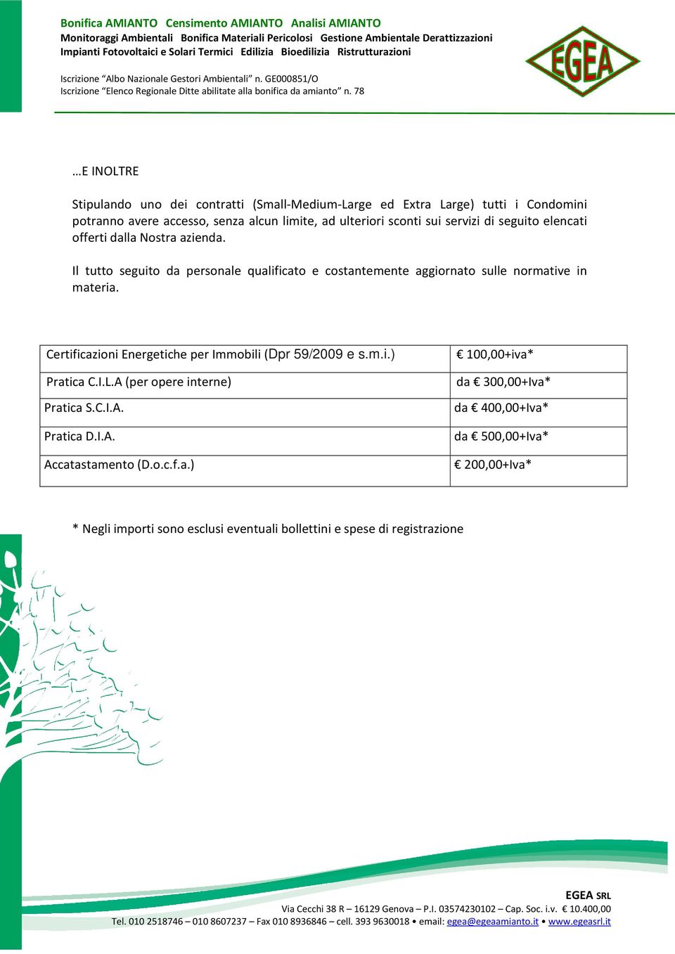 Il tutto seguito da personale qualificato e costantemente aggiornato sulle normative in materia. Certificazioni Energetiche per Immobili (Dpr 59/2009 e s.