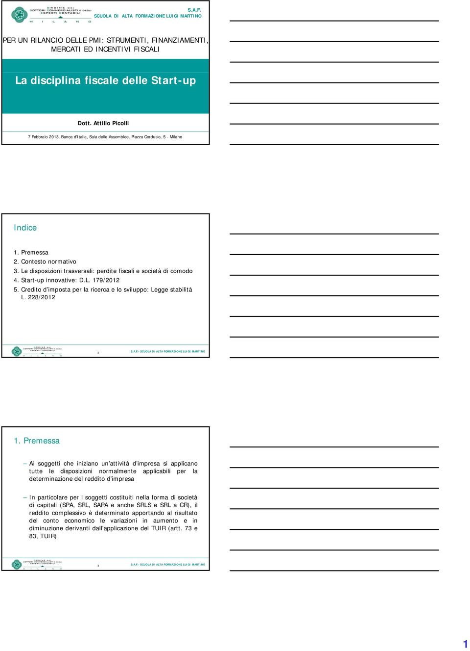 Le disposizioni trasversali: perdite fiscali e società di comodo 4. Start-up innovative: D.L. 179/2012 5. Credito d imposta per la ricerca e lo sviluppo: Legge stabilità L. 228/2012 2 1.