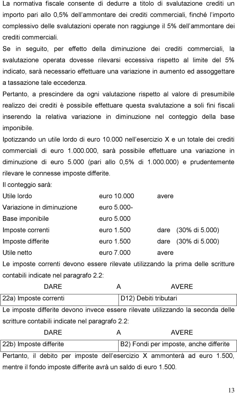 Se in seguito, per effetto della diminuzione dei crediti commerciali, la svalutazione operata dovesse rilevarsi eccessiva rispetto al limite del 5% indicato, sarà necessario effettuare una variazione