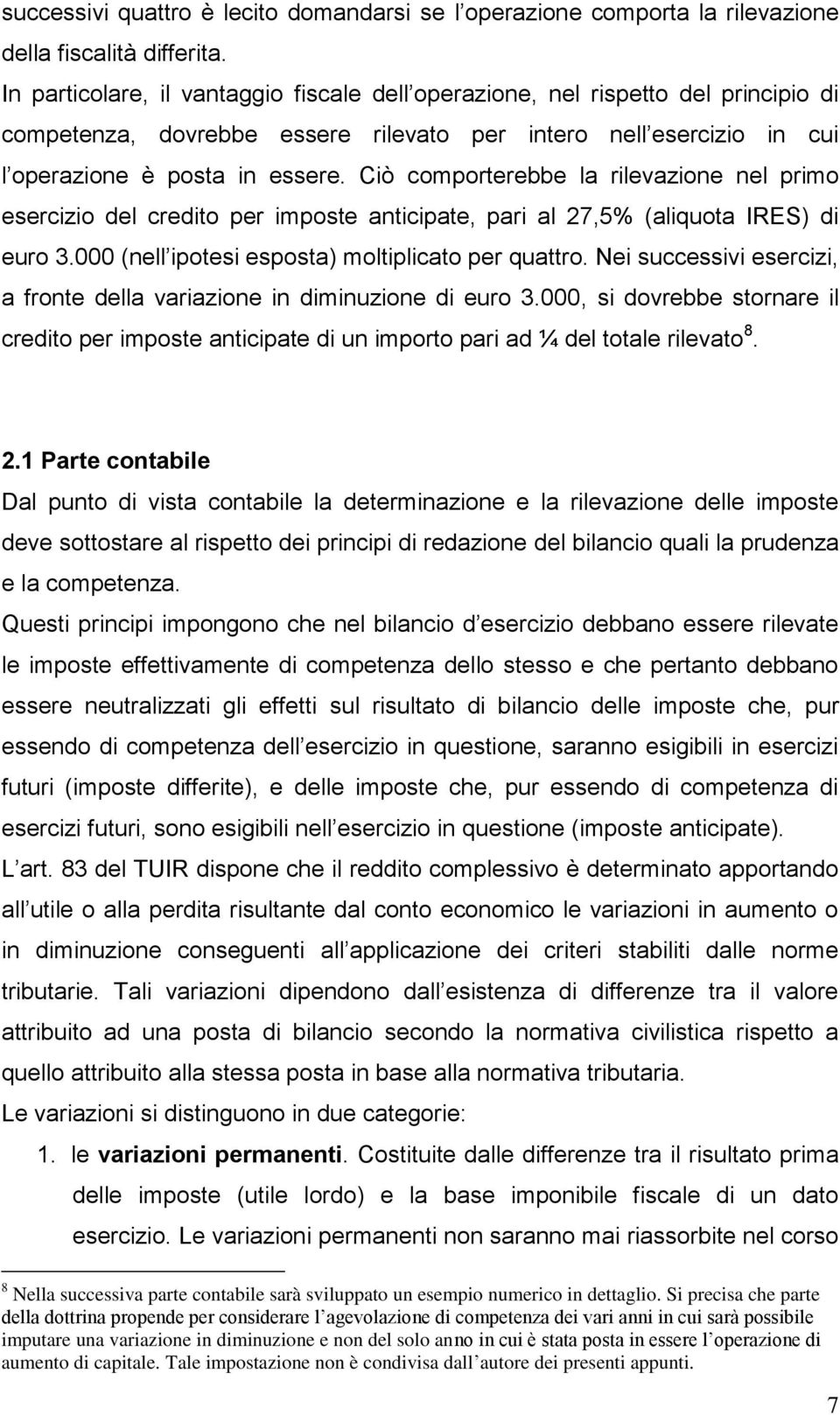 Ciò comporterebbe la rilevazione nel primo esercizio del credito per imposte anticipate, pari al 27,5% (aliquota IRES) di euro 3.000 (nell ipotesi esposta) moltiplicato per quattro.