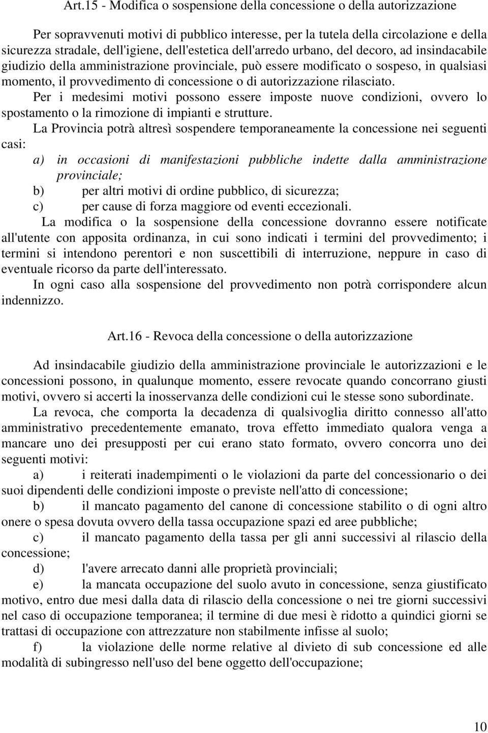 autorizzazione rilasciato. Per i medesimi motivi possono essere imposte nuove condizioni, ovvero lo spostamento o la rimozione di impianti e strutture.