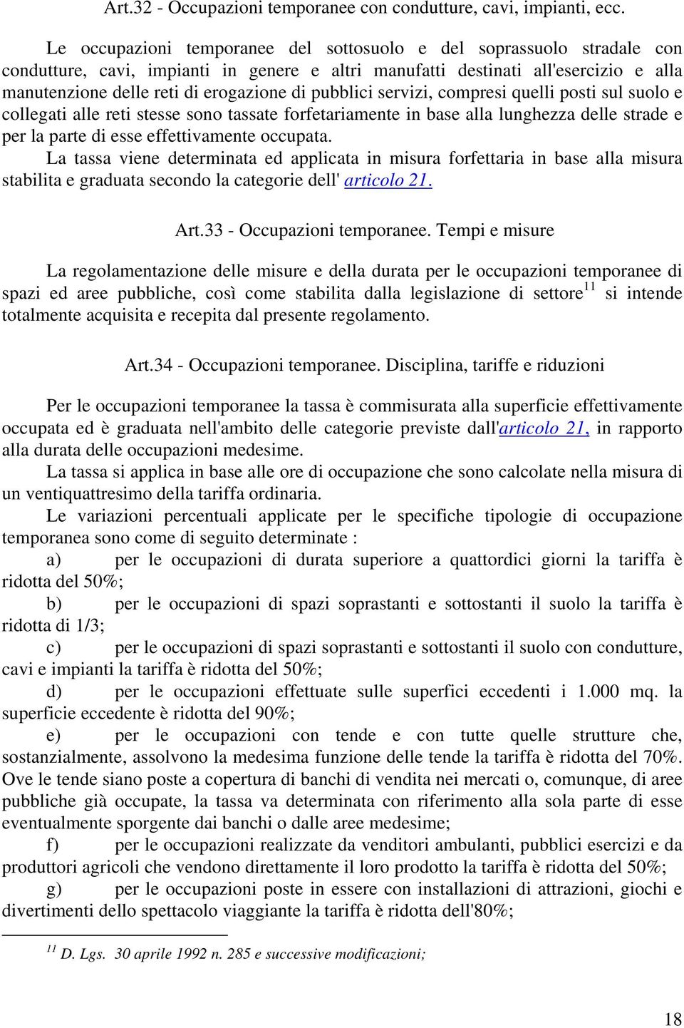 pubblici servizi, compresi quelli posti sul suolo e collegati alle reti stesse sono tassate forfetariamente in base alla lunghezza delle strade e per la parte di esse effettivamente occupata.