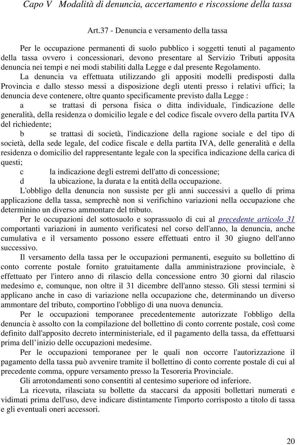 apposita denuncia nei tempi e nei modi stabiliti dalla Legge e dal presente Regolamento.