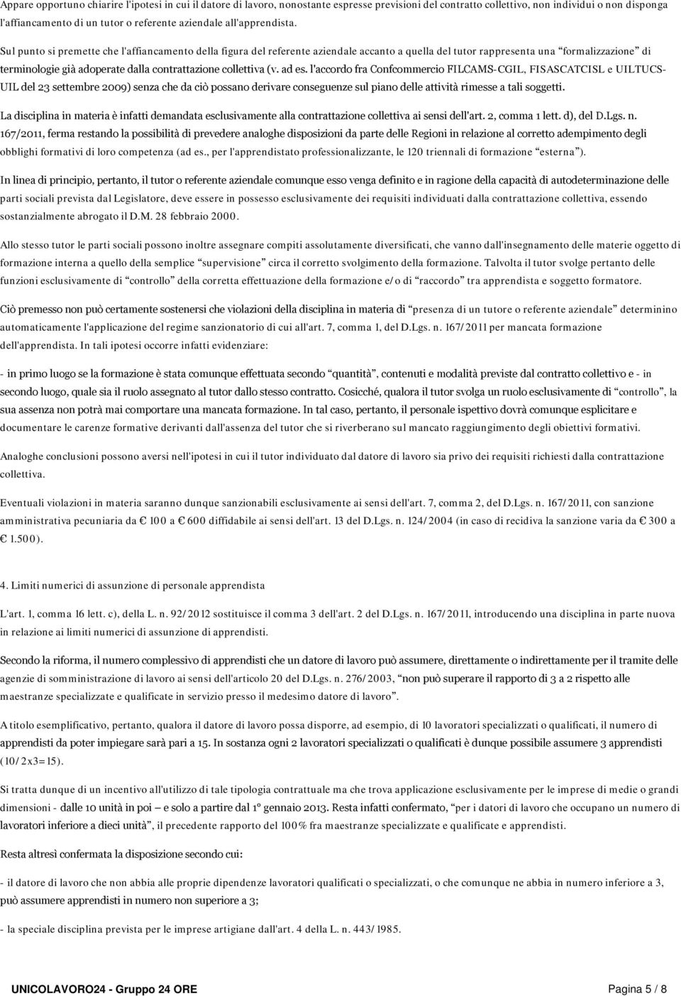 Sul punto si premette che l'affiancamento della figura del referente aziendale accanto a quella del tutor rappresenta una formalizzazione di terminologie già adoperate dalla contrattazione collettiva