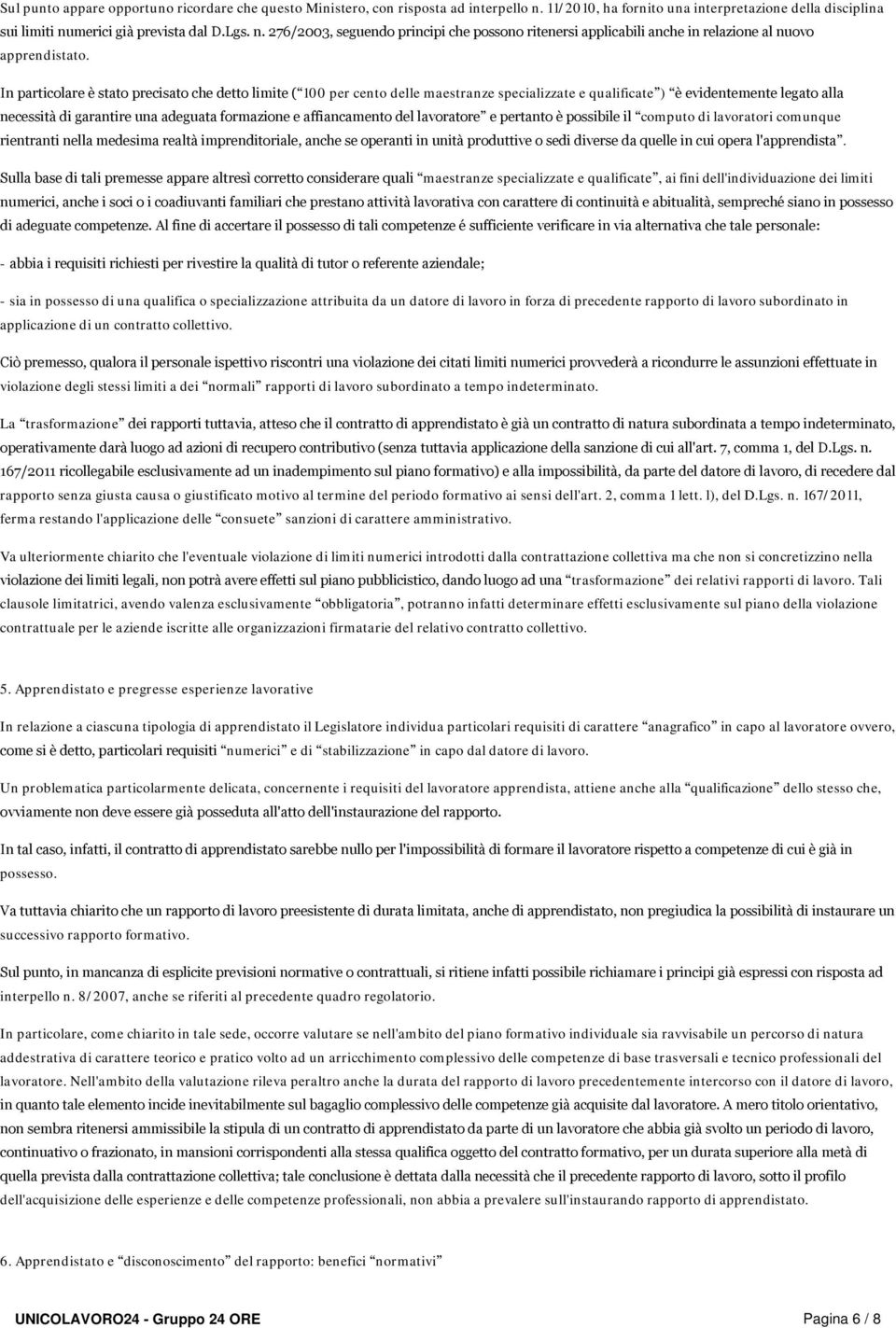 affiancamento del lavoratore e pertanto è possibile il computo di lavoratori comunque rientranti nella medesima realtà imprenditoriale, anche se operanti in unità produttive o sedi diverse da quelle