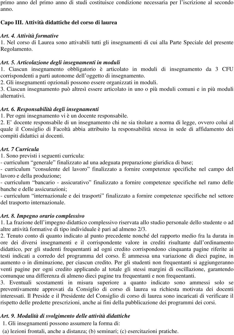 Ciascun insegnamento obbligatorio è articolato in moduli di insegnamento da 3 CFU corrispondenti a parti autonome dell oggetto di insegnamento. 2.