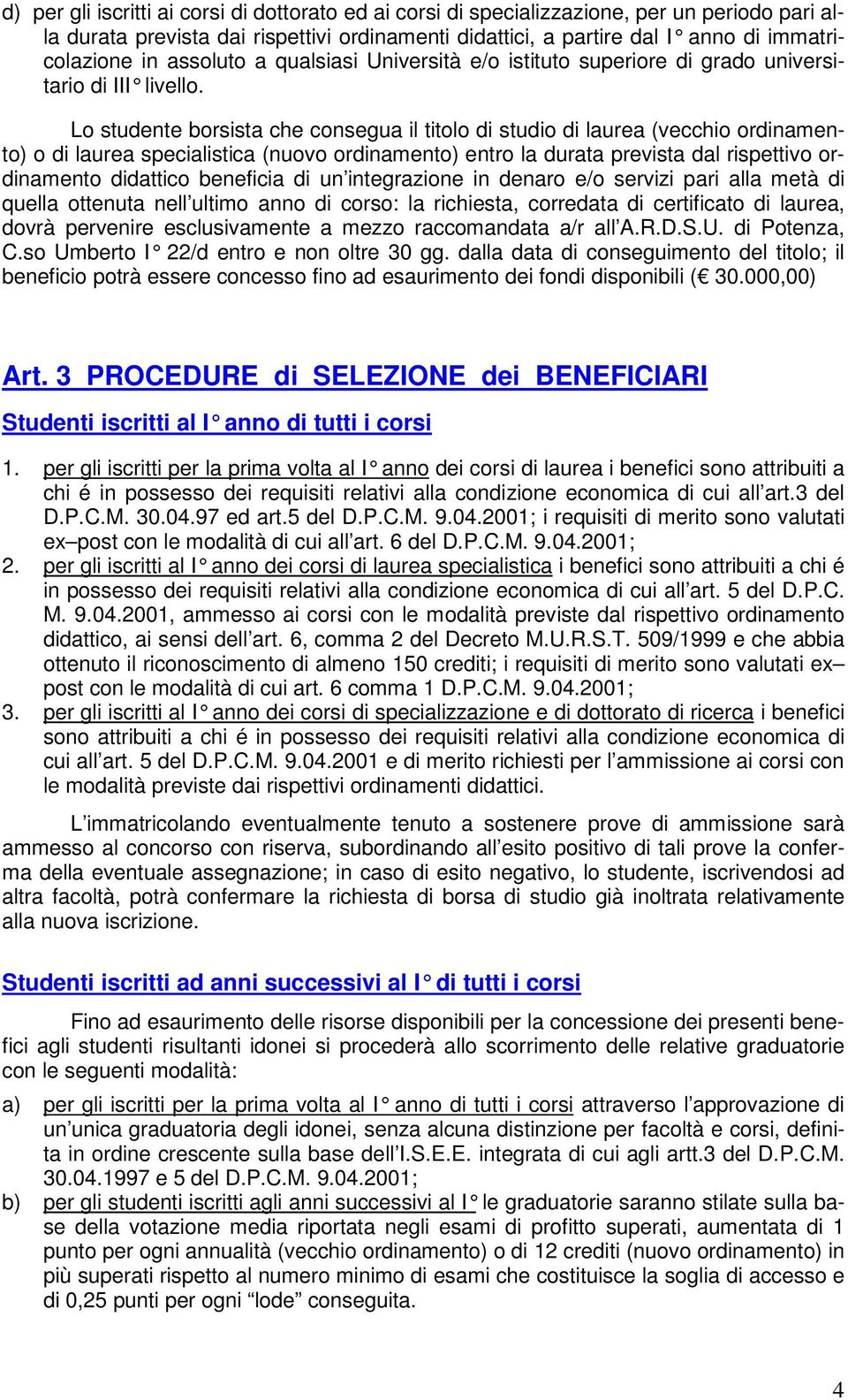 Lo studente borsista che consegua il titolo di studio di laurea (vecchio ordinamento) o di laurea specialistica (nuovo ordinamento) entro la durata prevista dal rispettivo ordinamento didattico