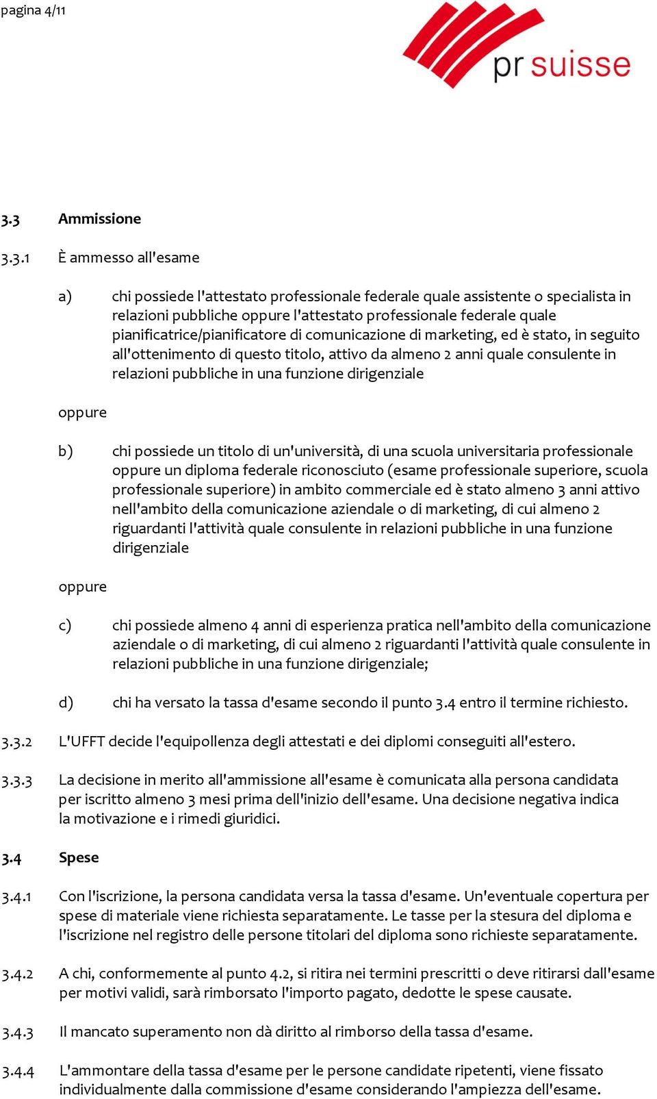 pianificatrice/pianificatore di comunicazione di marketing, ed è stato, in seguito all'ottenimento di questo titolo, attivo da almeno 2 anni quale consulente in relazioni pubbliche in una funzione