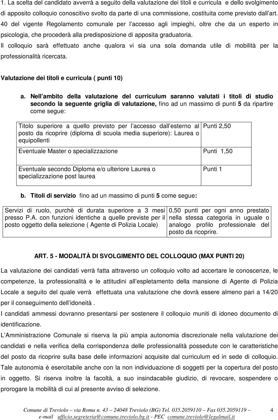 Il colloquio sarà effettuato anche qualora vi sia una sola domanda utile di mobilità per la professionalità ricercata. Valutazione dei titoli e curricula ( punti 10) a.