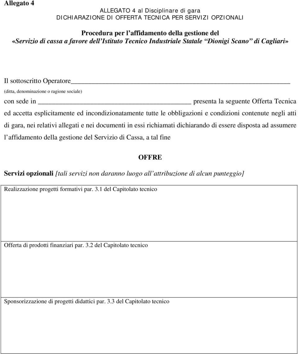 incondizionatamente tutte le obbligazioni e condizioni contenute negli atti di gara, nei relativi allegati e nei documenti in essi richiamati dichiarando di essere disposta ad assumere l affidamento