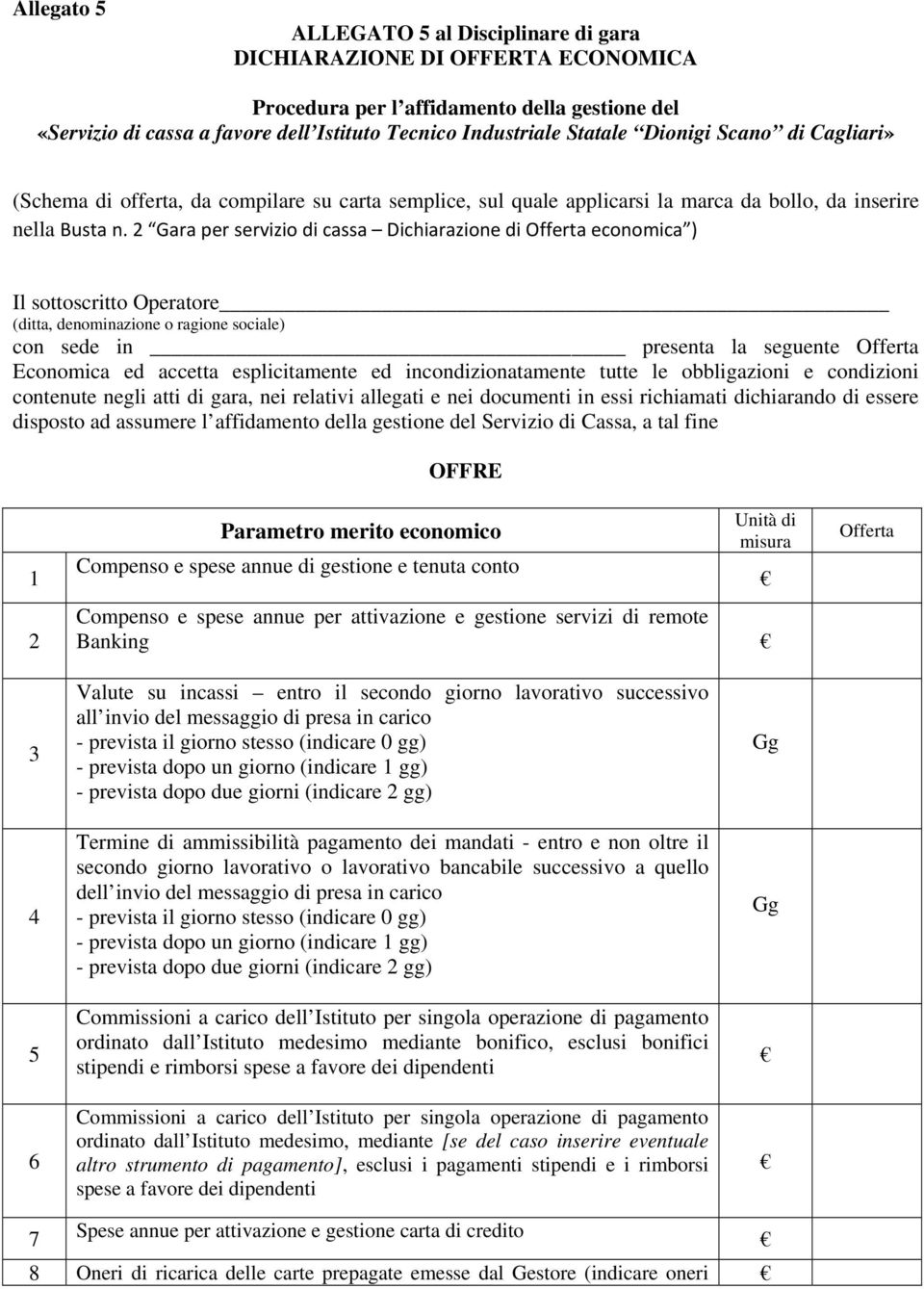 2 Gara per servizio di cassa Dichiarazione di Offerta economica ) Il sottoscritto Operatore (ditta, denominazione o ragione sociale) con sede in presenta la seguente Offerta Economica ed accetta