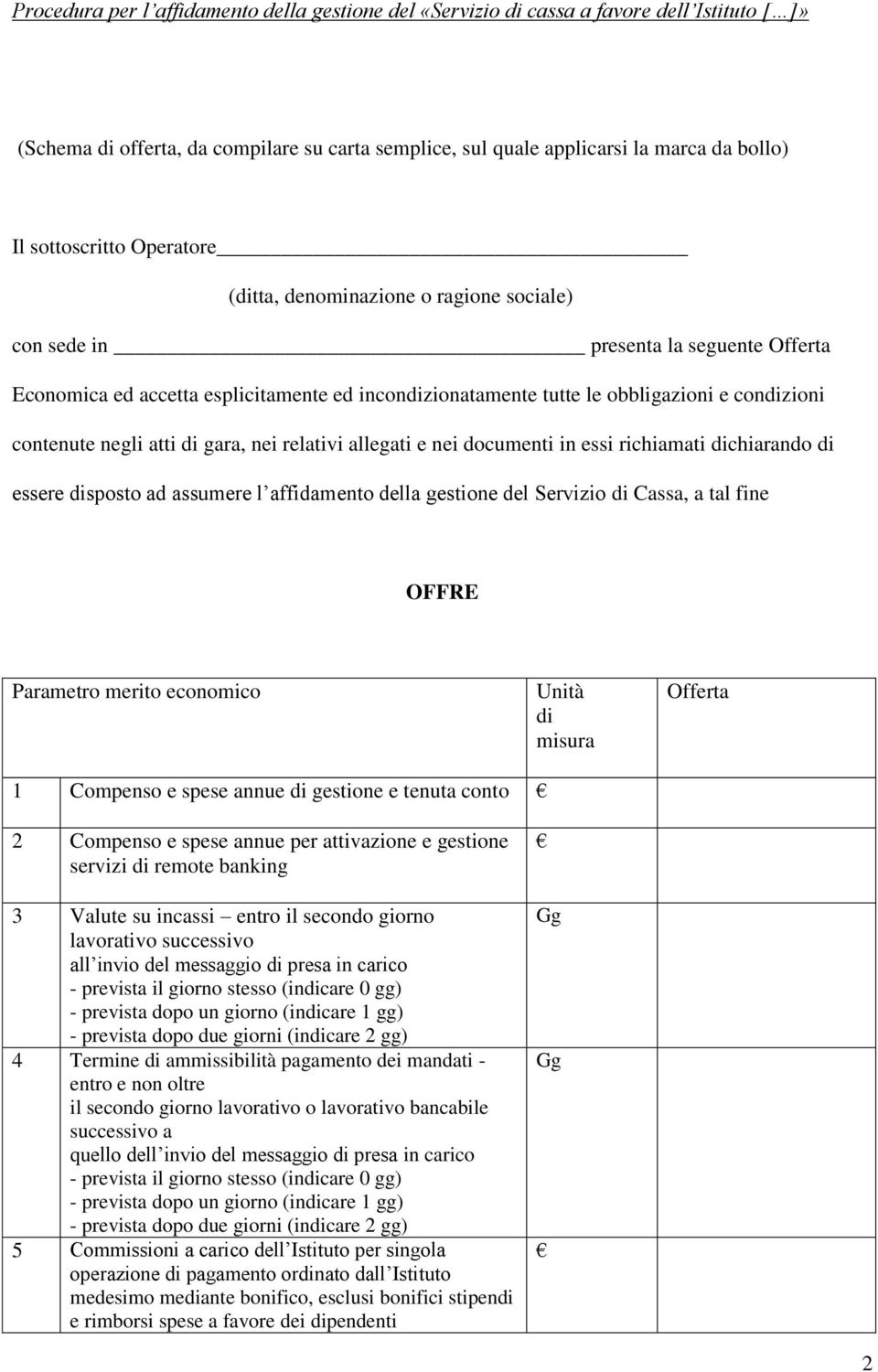 essere disposto ad assumere l affidamento della gestione del Servizio di Cassa, a tal fine OFFRE di misura 1 Compenso e spese annue di gestione e tenuta conto 2 Compenso e spese annue per attivazione