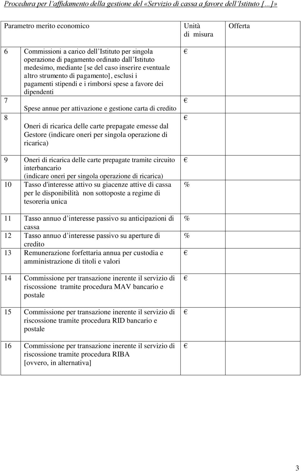 operazione di ricarica) 9 Oneri di ricarica delle carte prepagate tramite circuito interbancario (indicare oneri per singola operazione di ricarica) 10 Tasso d'interesse attivo su giacenze attive di