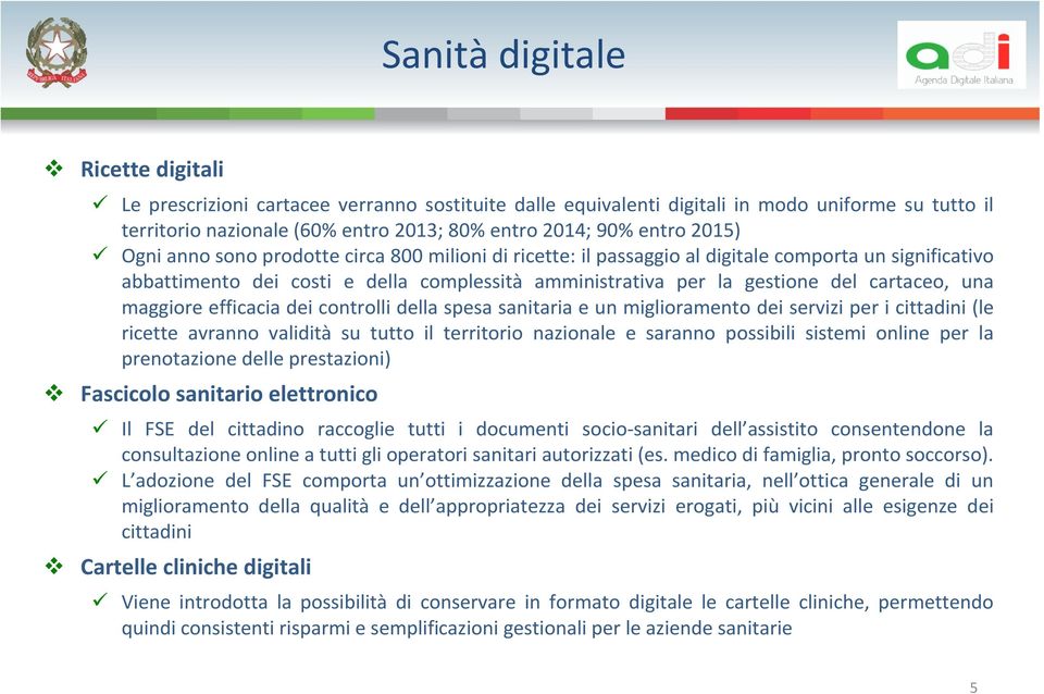 una maggiore efficacia dei controlli della spesa sanitaria e un miglioramento dei servizi per i cittadini (le ricette avranno validità su tutto il territorio nazionale e saranno possibili sistemi