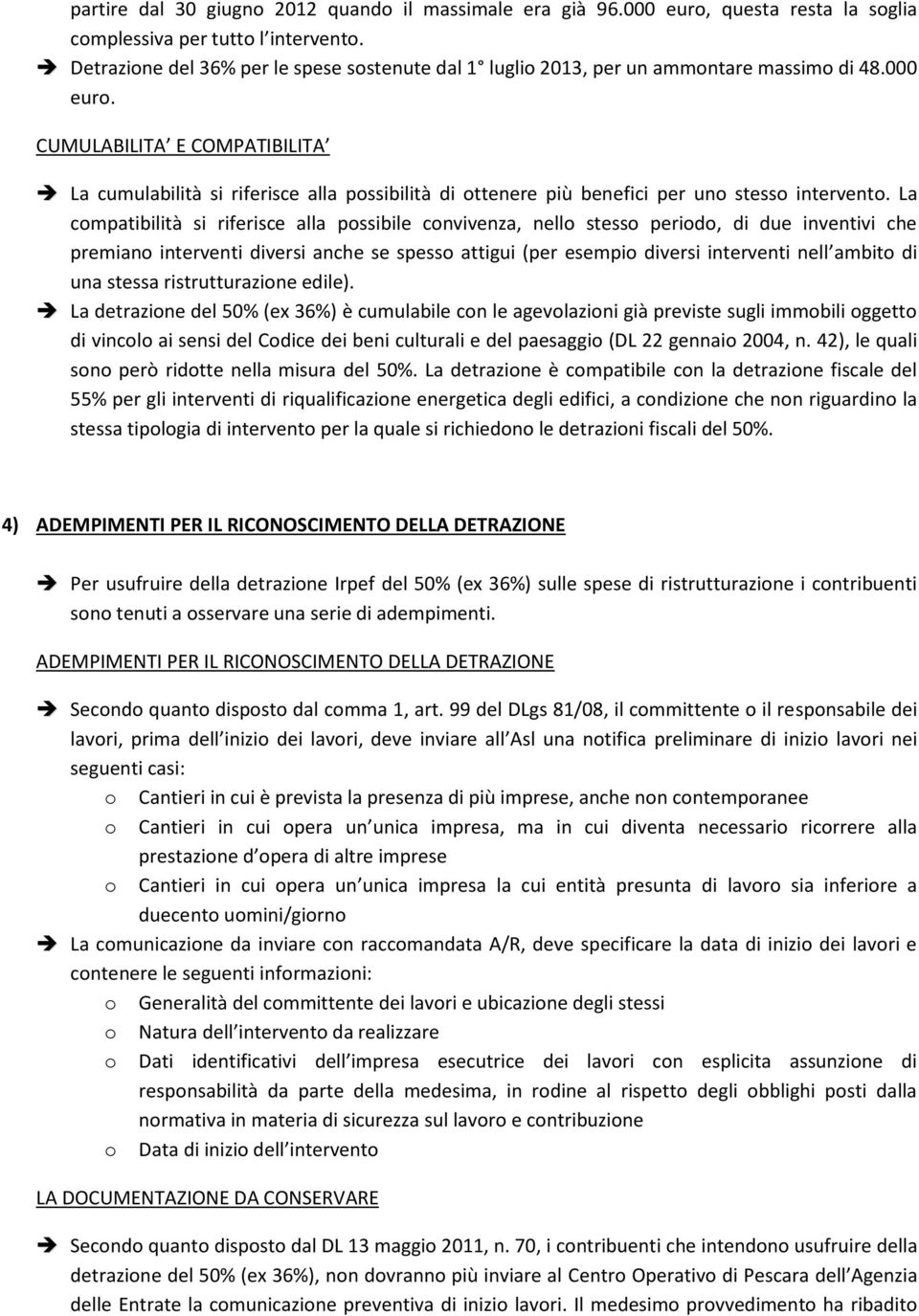 CUMULABILITA E COMPATIBILITA La cumulabilità si riferisce alla possibilità di ottenere più benefici per uno stesso intervento.