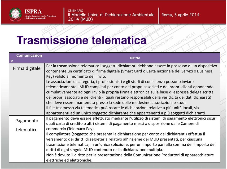 Le associazioni di categoria, i professionisti e gli studi di consulenza possono inviare telematicamente i MUD compilati per conto dei propri associati e dei propri clienti apponendo cumulativamente