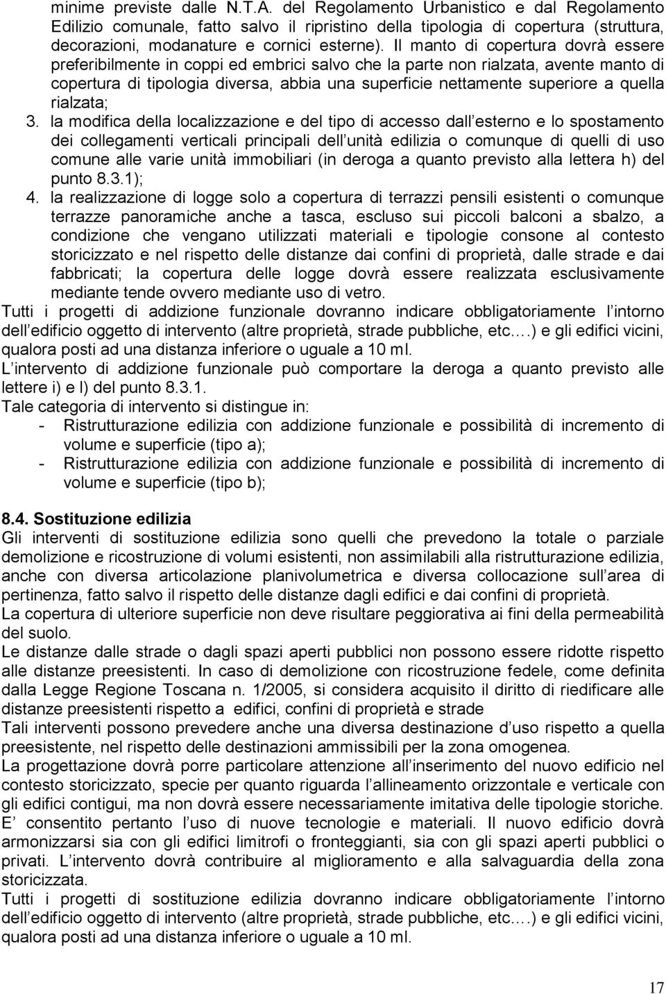 Il manto di copertura dovrà essere preferibilmente in coppi ed embrici salvo che la parte non rialzata, avente manto di copertura di tipologia diversa, abbia una superficie nettamente superiore a