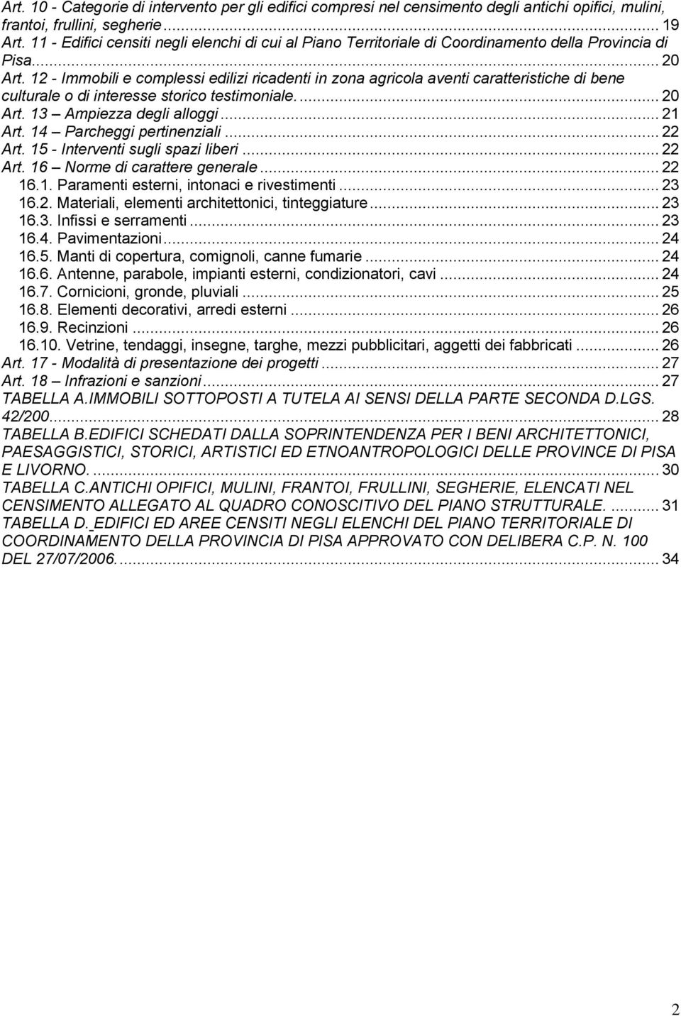 12 - Immobili e complessi edilizi ricadenti in zona agricola aventi caratteristiche di bene culturale o di interesse storico testimoniale.... 20 Art. 13 Ampiezza degli alloggi... 21 Art.