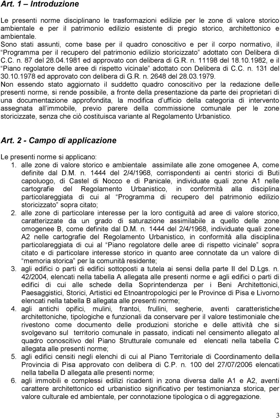 04.1981 ed approvato con delibera di G.R. n. 11198 del 18.10.1982, e il Piano regolatore delle aree di rispetto vicinale adottato con Delibera di C.C. n. 131 del 30.10.1978 ed approvato con delibera di G.