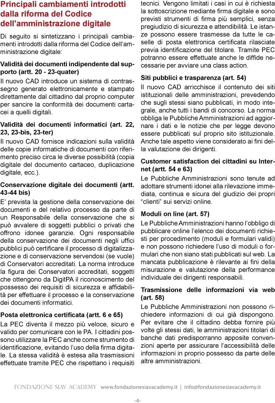 20-23-quater) Il nuovo CAD introduce un sistema di contrassegno generato elettronicamente e stampato direttamente dal cittadino dal proprio computer per sancire la conformità dei documenti cartacei a