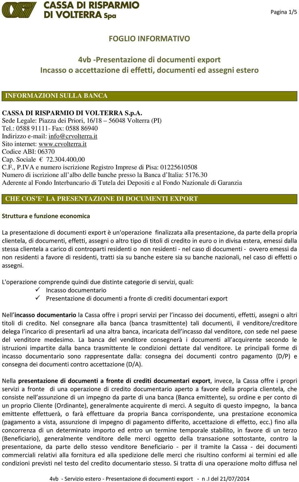 IVA e numero iscrizione Registro Imprese di Pisa: 01225610508 Numero di iscrizione all albo delle banche presso la Banca d Italia: 5176.