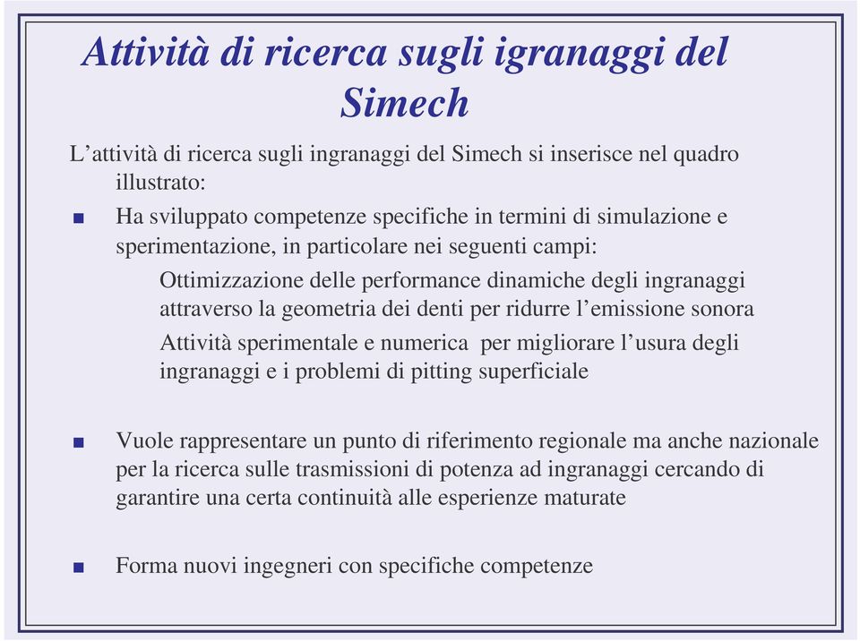 emissione sonora Attività sperimentale e numerica per migliorare l usura degli ingranaggi e i problemi di pitting superficiale Vuole rappresentare un punto di riferimento regionale