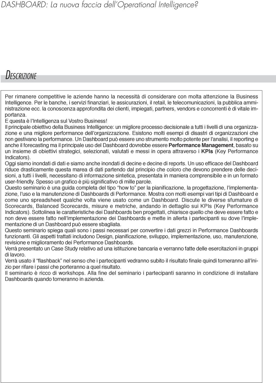 la conoscenza approfondita dei clienti, impiegati, partners, vendors e concorrenti è di vitale importanza. E questa è l Intelligenza sul Vostro Business!